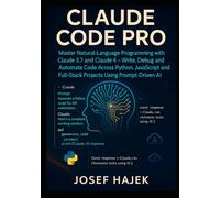 Claude Code Pro: Master Natural-Language Programming with Claude 3.7 and Claude 4 - Write, Debug and Automate Code Across Python, JavaScript and Full-Stack Projects Using Prompt-Driven AI