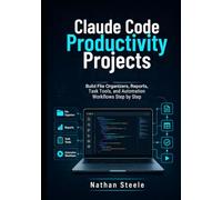 Claude Code Productivity Projects: Build File Organizers, Reports, Task Tools, and Automation Workflows Step by Step (Learning Claude code)