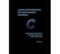 Claude Code Subagents For Deep Learning Engineers: Create, Deploy and Coordinate Multi-Agent Architectures With Anthropic Tools