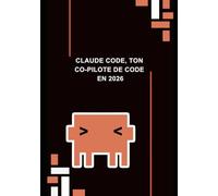 Claude code, ton Co-Pilote de Code en 2026: Comment utiliser l’IA Claude pour coder 2x plus vite, résoudre tes bugs en minutes et accélérer ta carrière de développeur
