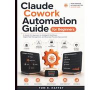 Claude Cowork Automation Guide for Beginners: A Hands-On Approach to Intelligent Workflows, Digital Task Management, and Business Process Improvement
