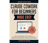 Claude Cowork for Beginners Made Easy: Turn Your Desktop Into an AI Workforce - Automate Entire Workflows, Master Cowork Plugins, Build Powerful ... Intelligence for Beginners Made Easy)
