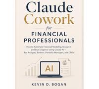 Claude Cowork for Financial Professionals: How to Automate Financial Modeling, Research, and Due Diligence Using Claude AI - For Analysts, Bankers, ... and CFOs (Claude Cowork for Professionals)