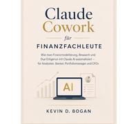 Claude Cowork für Finanzfachleute: Wie man Finanzmodellierung, Research und Due Diligence mit Claude AI automatisiert - für Analysten, Banker, Portfoliomanager und CFOs