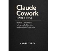 Claude Cowork Made Simple: Practical AI Workflows to Improve Collaboration and Boost Daily Productivity
