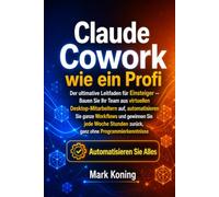 Claude Cowork wie ein Profi: Der ultimative Leitfaden für Anfänger - baue dein Team aus virtuellen Mitarbeitern auf dem Desktop auf, automatisiere ... Programmierkenntnisse (Claude AI - Deutsch)