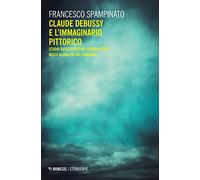 Claude Debussy e l'immaginario pittorico. Studi sugli archetipi interartistici nella globalità del linguaggio (Eterotopie)