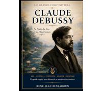 Claude Debussy - Le Poète du Son et de l'Impression (Grands Compositeurs)