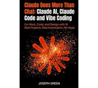Claude Does More Than Chat Claude AI, Claude Code and Vibe Coding: Co-Work, Code, and Design with AI - Real Projects, Real Automation, No Hype