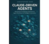 Claude-Driven Agents: Blueprints for Designing Autonomous Agent Workflows for Intelligent Automation