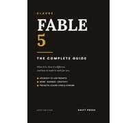 Claude Fable 5: The Complete Guide: Master the New Claude AI - What It Is, How It's Different, and 410 Ready-to-Use Prompts for Work, Business & Creativity (2026 Edition)