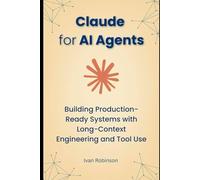 Claude for AI Agents: Building Production-Ready Systems with Long-Context engineering and Tool use