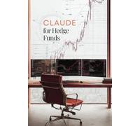 Claude for Hedge Funds: Build AI Research Systems, Automate Investment Workflows, and Scale Financial Analysis