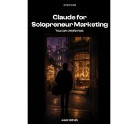 Claude for Solopreneur Marketing: Build your cold email system, website, lead magnet, and newsletter - with Claude doing the heavy lifting (AI Field Guide)