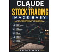 Claude for Stock Trading Made Easy: Master Market Research, Chart Interpretation, Risk Control, Portfolio Growth, and Trading Decisions (Claude AI Guide for Beginners)