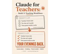 Claude for Teachers - Build 11 Teaching Workflows: Get Your Evenings Back with Weekly Workflows for Lesson Plans, Grading, Parent Emails, and Admin Work (Claude Beyond Code Series)