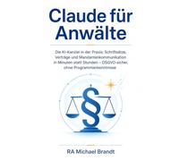 Claude für Anwälte: Die KI-Kanzlei in der Praxis: Schriftsätze, Verträge und Mandantenkommunikation in Minuten statt Stunden - DSGVO-sicher, ohne Programmierkenntnisse (Claude AI - Deutsch)