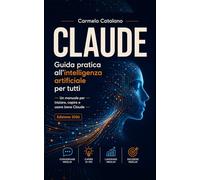Claude Guida pratica all'intelligenza artificiale per tutti