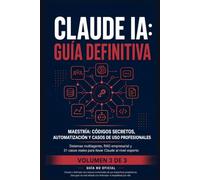 Claude IA: Guía Definitiva - Volumen 3: Maestría: Códigos Secretos, Automatización y Casos de Uso Profesionales - Sistemas multiagente, RAG empresarial y 31 casos reales para llevar Claude al nivel ex