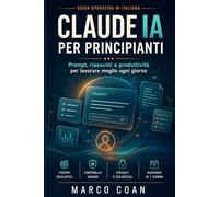 Claude IA per principianti: Prompt, riassunti e produttività per lavorare meglio ogni giorno: Guida operativa in italiano con esempi realistici, controllo umano, privacy e roadmap pratica di 7 giorni