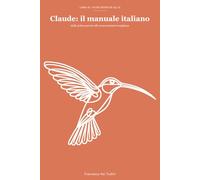 Claude: il manuale italiano: Dalle prime parole alle conversazioni complesse (Guide pratiche all' AI)