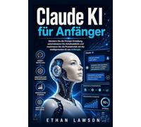 Claude KI für Anfänger: Meistern Sie die Prompt-Erstellung, automatisieren Sie Arbeitsabläufe und maximieren Sie die Produktivität mit der intelligentesten KI von Anthropic.