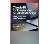 Claude KI für Freelancer & Selbstständige: Weniger arbeiten. Mehr verdienen. Das Geschäft aufbauen, das du wirklich wolltest.