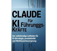 Claude KI für Führungskräfte: Der vollständige Leitfaden für KI-Strategie, Produktivität und Wettbewerbsvorsprung
