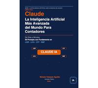 Claude: La Inteligencia Artificial Más Avanzada del Mundo Para Contadores: De Días a Minutos: 36 Prompts con Fundamento en LISR, LIVA, CFF y RMF 2026