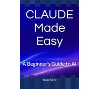 CLAUDE Made Easy: A Beginner’s Guide to AI