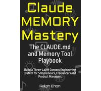 Claude Memory Mastery: The CLAUDE.md and Memory Tool Playbook - Build a Three-Layer Context Engineering System for Solopreneurs, Freelancers and Product Managers