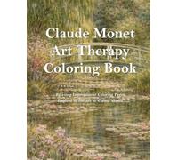 Claude Monet Art Therapy Coloring Book: Relaxing Impressionist Landscape and Water Lily Coloring Pages for Adults | Stress Relief and Mindfulness ... Artists Art Therapy Coloring Book Series)