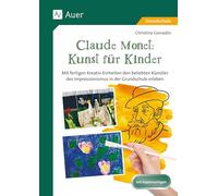Claude Monet: Kunst für Kinder: Mit fertigen Kreativ-Einheiten den beliebten Künstler des Impressionismus in der Grundschule erleben (1. bis 4. Klasse)