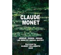 CLAUDE MONET: RENOIR - RODIN - DEGAS AS SEEN BY SACHA GUITRY Narrated by ALBERT WILLEMETZ - 2025
