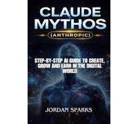 Claude Mythos (Anthropic): Step-by-Step AI Guide to Create, Grow and Earn in the Digital World (AI Success Blueprint Series)