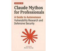 Claude Mythos for Professionals: A Guide to Autonomous Vulnerability Research and Defensive Security