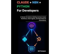 Claude + n8n + Python for Developers: A Hands-On Guide to Building Context-Aware Workflows, Smart Agents, and Real-World AI Automations