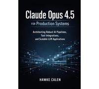 Claude Opus 4.5 for Production Systems: Architecting Robust AI Pipelines, Tool Integrations, and Scalable LLM Applications