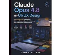 Claude Opus 4.8 for UI/UX Design: A Practical Guide to Intelligent Interface Creation, Experience Strategy, and Professional Digital Products (Claude AI Mastery for Everyone)