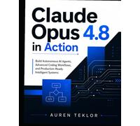 Claude Opus 4.8 in Action: Build Autonomous AI Agents, Advanced Coding Workflows, and Production-Ready Intelligent Systems (The Claude AI Builder Series)