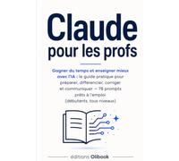 Claude pour les profs: Gagner du temps et enseigner mieux avec l'IA : le guide pratique pour préparer, différencier, corriger et communiquer - 78 prompts prêts à l'emploi (débutants, tous niveaux)