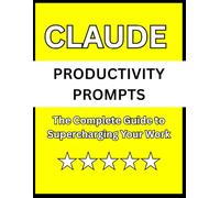 Claude Productivity Prompts: The Complete Guide to Supercharging Your Work (AI Series)