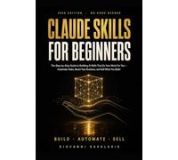 Claude Skills for Beginners: The Step-by-Step 2026 Guide to Building Claude AI Skills and Agents That Do Your Work For You: Automate Your Business ... Sell What You Build (Claude AI Made Simple)
