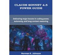 Claude Sonnet 4.5 Power Guide: Delivering major boosts in coding power, autonomy, and long-context reasoning (Programming and Engineering)