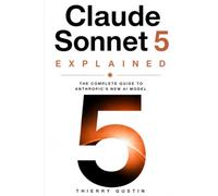 Claude Sonnet 5 Explained: The Complete Guide to Anthropic's New AI Model - How It Works, Compared to Opus 4.8, Haiku 4.5, and Fable 5, with Practical ... everyday results. No hype. Just things th)