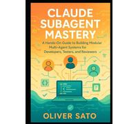 Claude Subagent Mastery: Hands-On Strategies for Building Scalable Multi-Agent Workflows in Software Development, Testing, and Review