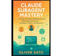 Claude Subagent Mastery: Hands-On Strategies for Building Scalable Multi-Agent Workflows in Software Development, Testing, and Review