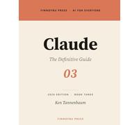 Claude: The Definitive Guide: The Complete Guide to Anthropic's AI Assistant: 3 (AI for Everyone)
