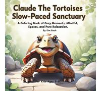 Claude The Tortoises Slow-Paced Sanctuary: A Coloring Book of Cozy Moments, Mindful Spaces, and Pure Relaxation