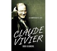 Claude Vivier: A Composer's Life: 109 (Eastman Studies in Music)
